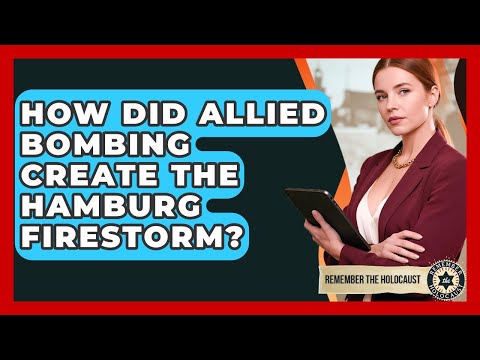 How Did Allied Bombing Create The Hamburg Firestorm? - Remember The Holocaust