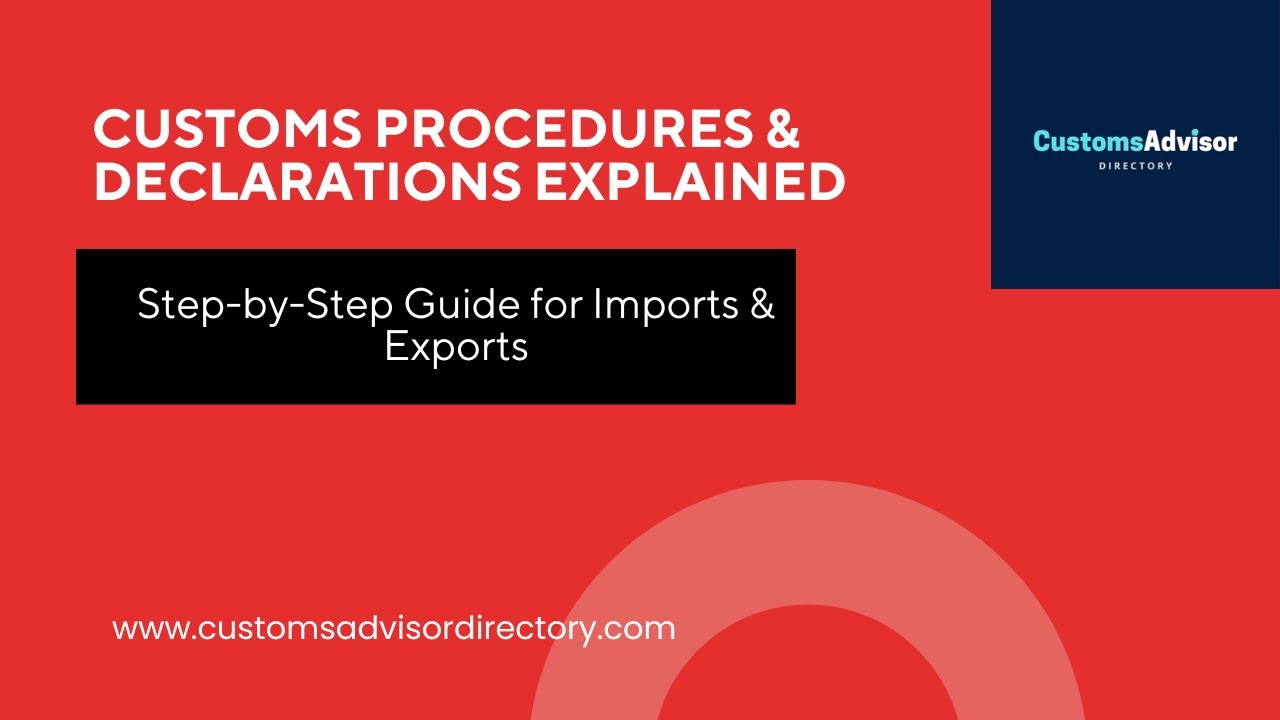 Customs Procedures & Declarations Explained: Step-by-Step Guide for Imports & Exports