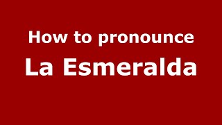 How to pronounce La Esmeralda