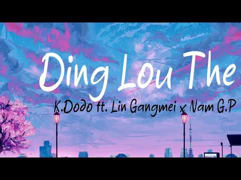 K. Dodo - Ding Lou The (ft. Lin Gangmei, Nam G.P) Official Lyrics Video