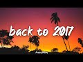 Back To 2017 Throwback Playlist 2017 Summer Vibes