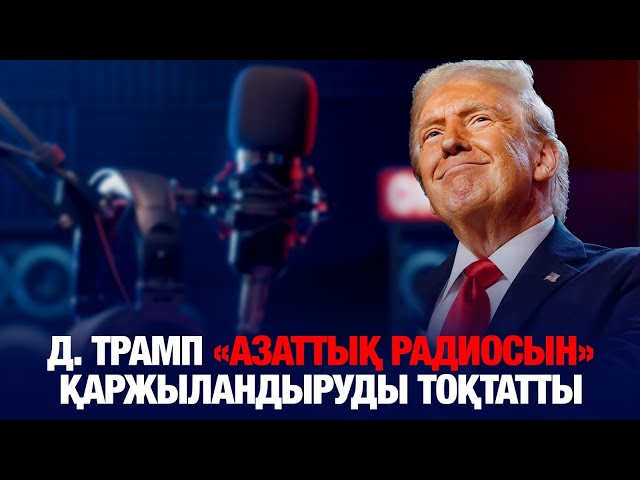 Д. Трамп «Азаттық радиосын» қаржыландыруды тоқтатты