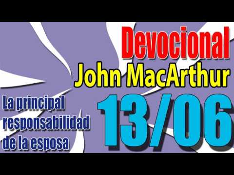 Devocional John MacArthur 13/06 - La principal responsabilidad de la esposa