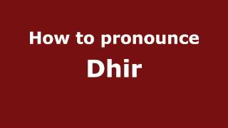 How to pronounce Dhir