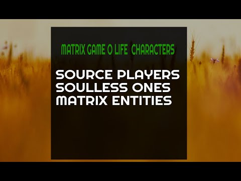, title : 'MATRIX GAME OF LIFE CHARACTERS-SOURCE PLAYERS SOULLESS ONES AND MATRIX ENTITIES'