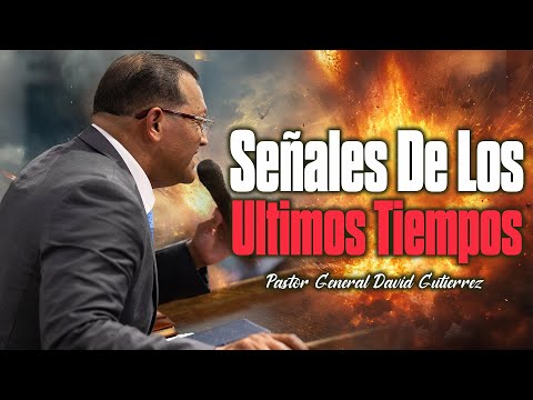 Señales De Los Ultimos Tiempos || Pastor General David Gutierrez