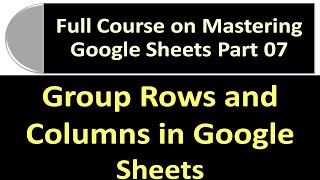 Group Rows and Columns in Google Sheets | Google Sheets Full Course Part 07