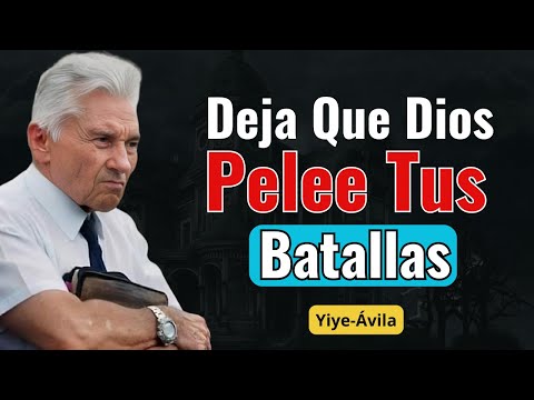 Deja Que Dios Pelee Tus Batallas - Yiye Ávila Sermon