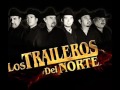 los traileros del norte - te arrepentiras