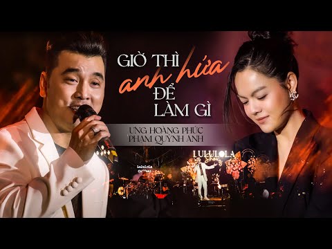 GIỜ THÌ ANH HỨA ĐỂ LÀM GÌ - ƯNG HOÀNG PHÚC & PHẠM QUỲNH ANH live at #Lululola