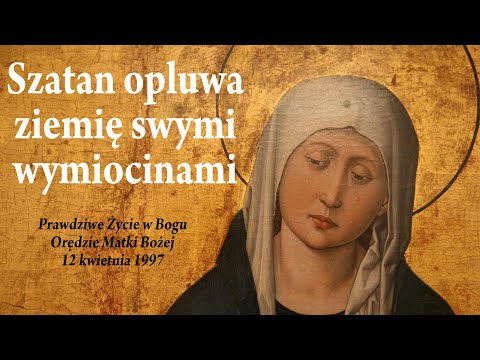 1997-04-12 | SZATAN OPLUWA ZIEMIĘ SWYMI WYMIOCINAMI | Prawdziwe Życie w Bogu | Orędzie Matki Bożej
