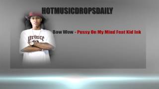 Bow Wow - Pussy On My Mind Feat. Kid Ink
