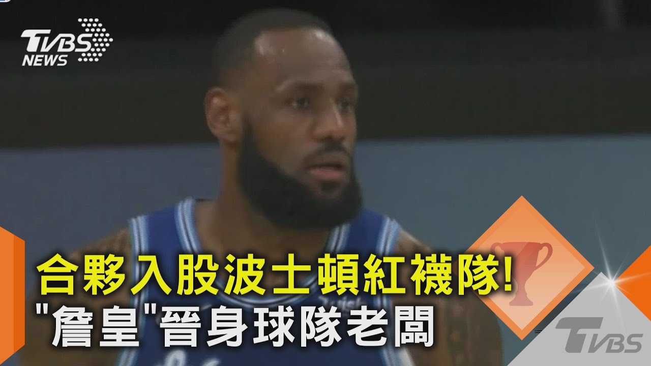 合夥入股波士頓紅襪隊! 「詹皇」晉身球隊老闆