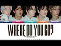 TXT Where Do You Go Lyrics 투모로우바이투게더 Where Do You Go 가사 Color Coded Kan Rom En