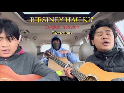 BIRSINEY HAU KI | Carpool cover EP. 12 | @TheElementsNepal