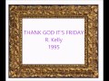 THANK GOD IT'S FRIDAY R Kelly 