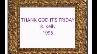 THANK GOD IT'S FRIDAY   R  Kelly
