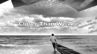 Closer Than We Are