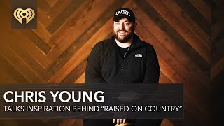 Chris Young Talks Inspiration Behind  &quot;Raised On Country&quot;