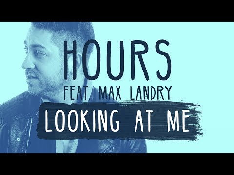 HOURS - Looking At Me (feat. Max Landry)