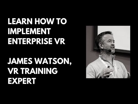 Learn How To Implement Enterprise VR from James Watson of Immerse