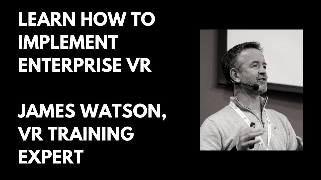 Learn How To Implement Enterprise VR from James Watson of Immerse