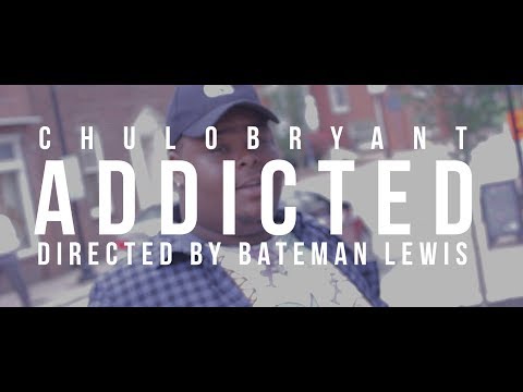 ChuloBryant | Addicted (dir. Bateman Lewis)