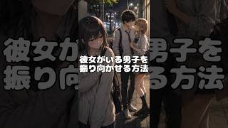 彼女がいる男子を振り向かせる方法　#恋愛 #恋愛相談 #恋愛心理学 #付き合う方法 #恋愛雑学 #モテる方法 #片思い
