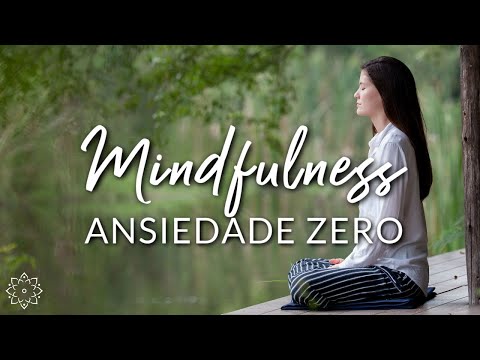 MINDFULNESS:  ANSIEDADE ZERO (MEDITAÇÃO GUIADA)