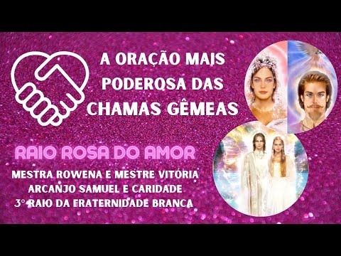 A MAIS PODEROSA ORAÇÃO DAS CHAMAS GÊMEAS 💞 AMOR E PERDÃO | MESTRA ROWENA E ARCANJO SAMUEL -RAIO ROSA