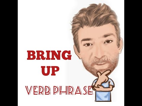English Tutor Nick P Verb Phrase (308) Bring Up -  Seven Meanings