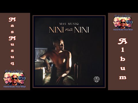 Mas Musiq - NINI na NINI (Full Album) | Mas Musiq - new songs 2023 | Mas Musiq - Amapiano Mix 2023