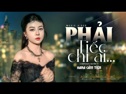 Phải tiếc chi ai - Hana Cẩm Tiên