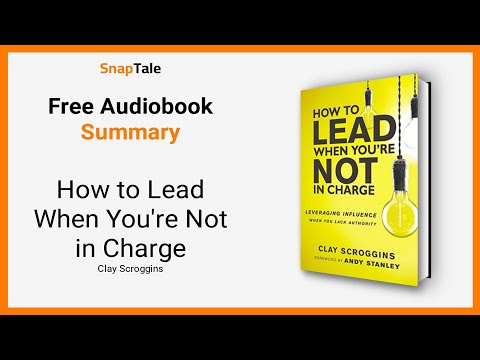 How to Lead When You're Not in Charge by Clay Scroggins: 9 Minute Summary