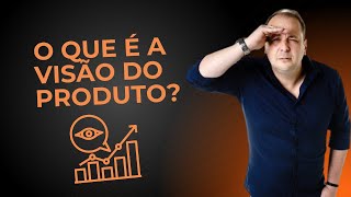 O QUE É A VISÃO DO PRODUTO? | QUERO SER PO!