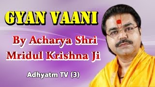 GYAN VAANI || Shradhey Acharya Shri Mridul Krishna Ji || Adhyatm TV (3)