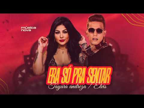 TAYARA ANDREZA E MC ELVIS - ERA SÓ PRA SENTAR ( MÚSICA NOVA)
