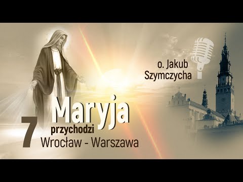 Maryja przychodzi odc. 7 - Warszawa, Wrocław | o. Jakub Szymczycha, Jasna Góra