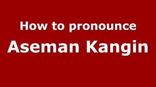 How to pronounce Aseman Kangin