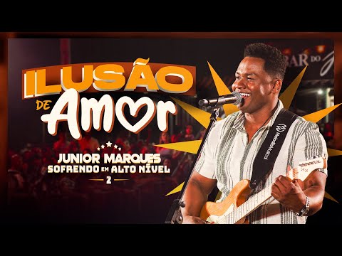 Ilusão de Amor - Júnior Marques - Sofrendo em Alto Nível 2