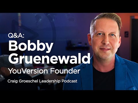 Q&A With YouVersion Founder Bobby Gruenewald - Craig Groeschel Leadership Podcast