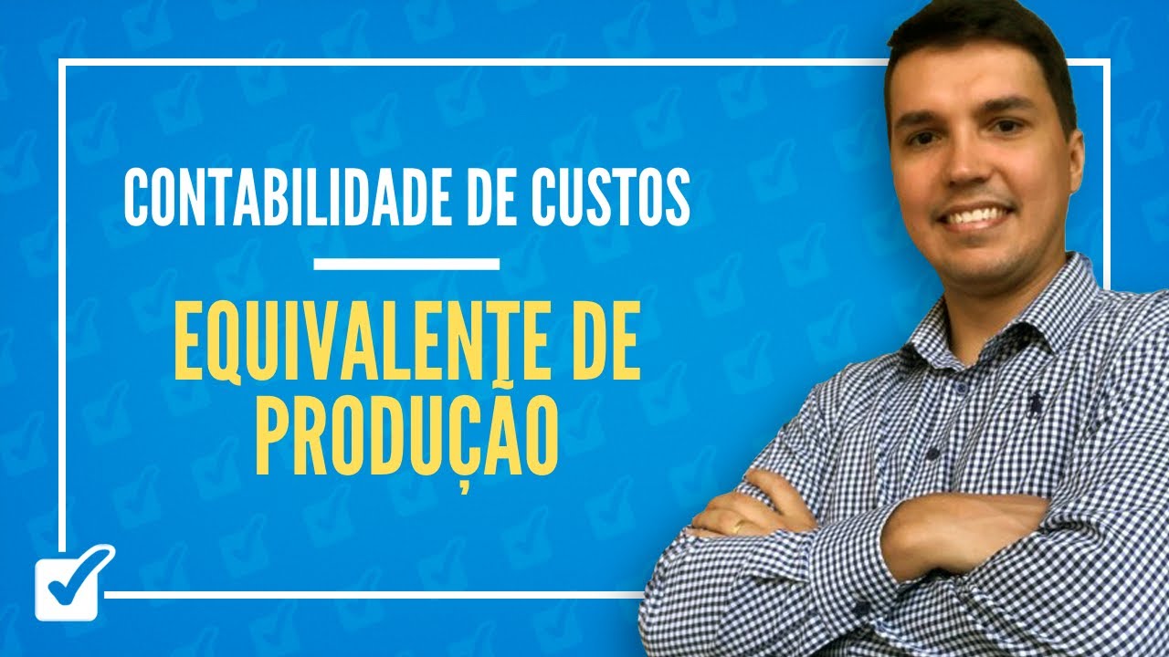 03.02. Equivalente de produção (Contabilidade de Custos)
