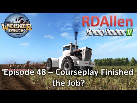 Farming Simulator 17 Welker Farms E48 - Courseplay is Finished?!