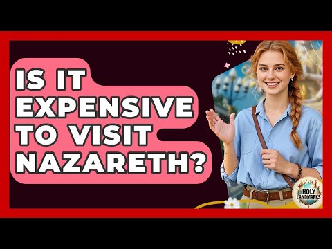 Is It Expensive To Visit Nazareth? - Holy Landmarks