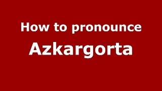 How to pronounce Azkargorta