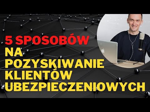 5 sposobów na pozyskiwanie klientów ubezpieczeniowych do wdrożenia już dziś
