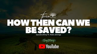 EP. 246 | HOW THEN CAN WE BE SAVED? | EVERY MORNING PODCAST
