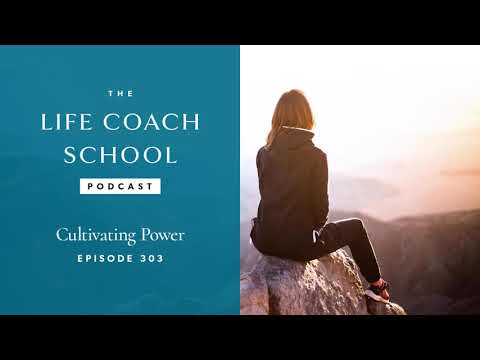 Cultivating Power | The Life Coach School Podcast with Brooke Castillo Ep #303
