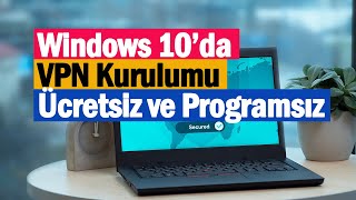 Ücretsiz ve Programsız VPN Kurulumu  Windows 10