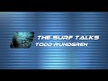 The Surf Talks  - Todd Rundgren